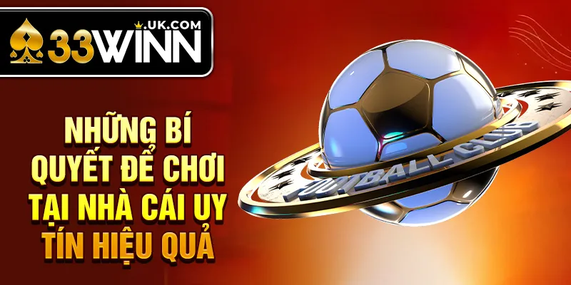 Những bí quyết để chơi tại nhà cái uy tín hiệu quả