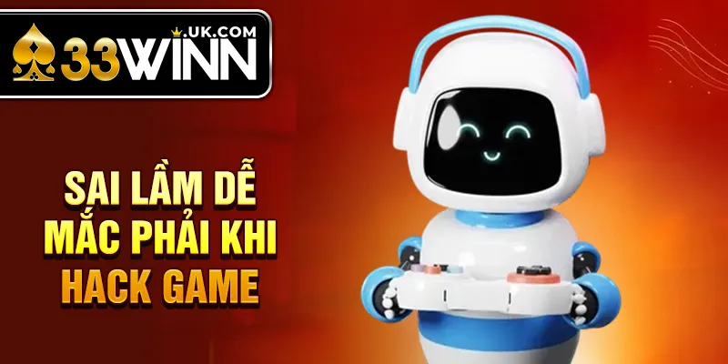 Sai lầm dễ mắc phải khi hack game